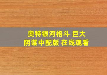 奥特银河格斗 巨大阴谋中配版 在线观看